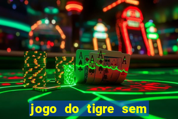 jogo do tigre sem deposito minimo